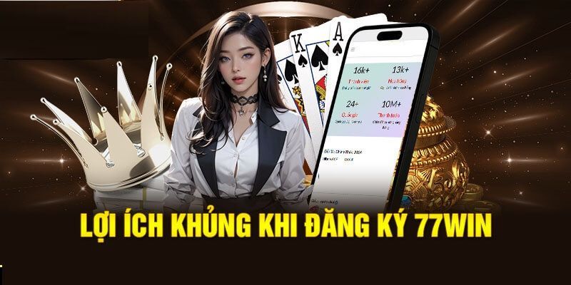 Đăng ký 77win có rất nhiều lợi thế