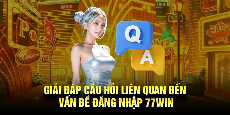 Điểm danh câu hỏi thường gặp về đăng nhập 77win