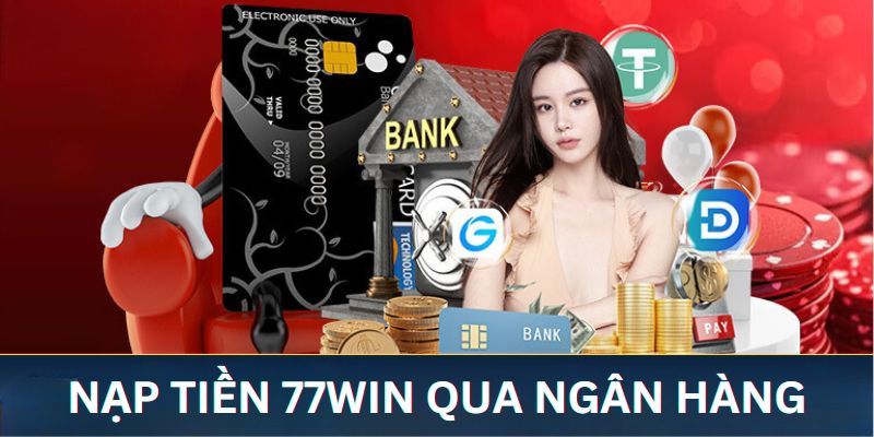 Thực hiện nạp tiền 77win qua ngân hàng